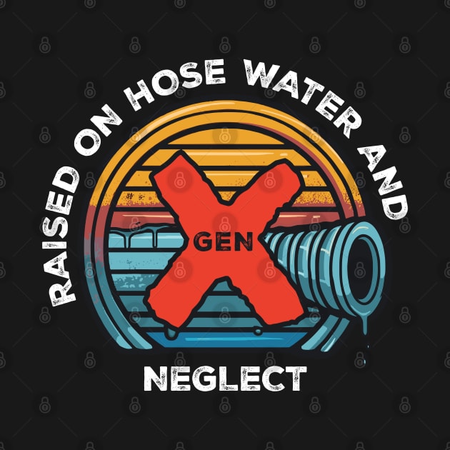 Gen X - Raised on hose water and neglect by Adam Brooq