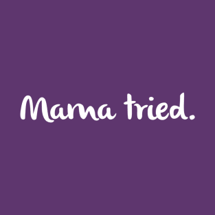 Mama Tried T-Shirt