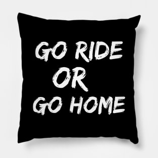 Go Ride Or Go Home Pillow