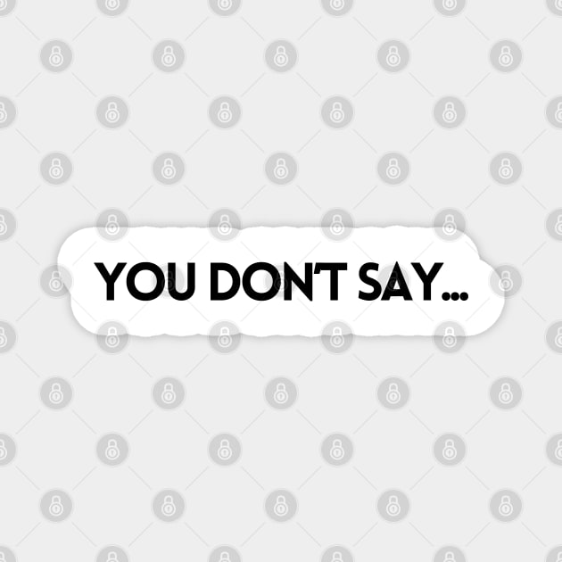 YOU DON'T SAY... Magnet by EmoteYourself