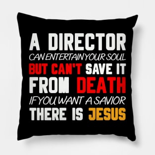 A DIRECTOR CAN ENTERTAIN YOUR SOUL BUT CAN'T SAVE IT FROM DEATH IF YOU WANT A SAVIOR THERE IS JESUS Pillow