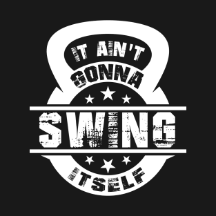 It Ain't Gonna Swing Itself T-Shirt