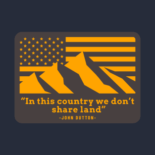 "In this country we don't share land" - John Dutton T-Shirt