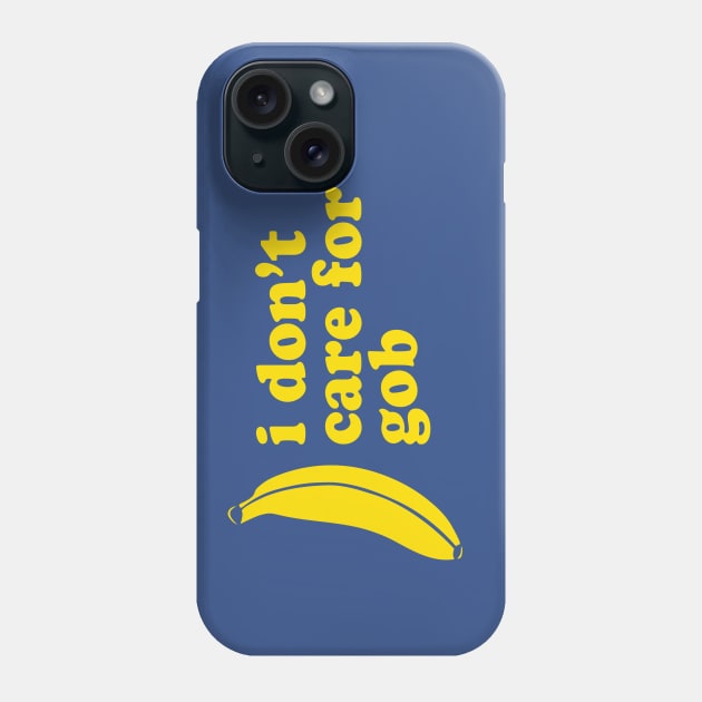 I Don't Care For Gob Bluth Banana Phone Case by PodDesignShop