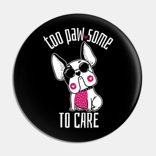 Too Pawsome to Care French Bulldog Pin