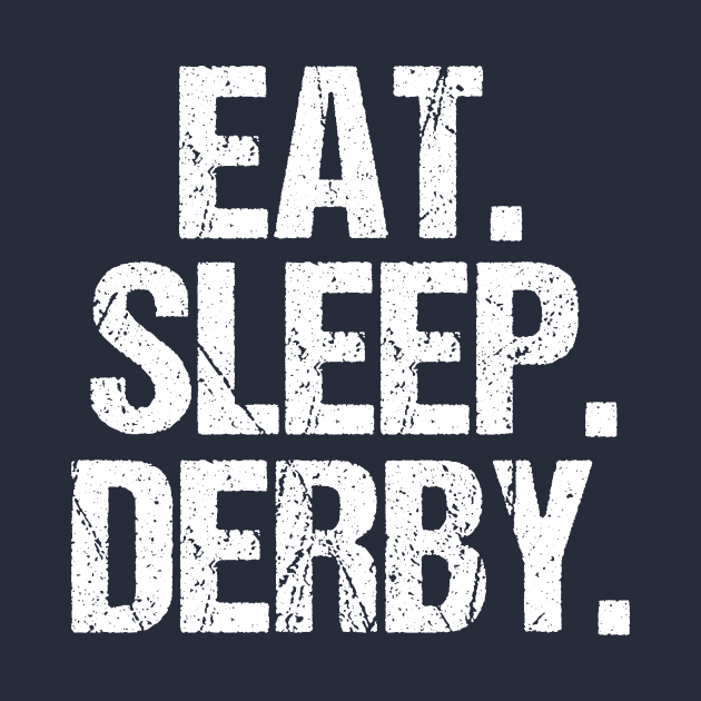 Eat Sleep Derby by epiclovedesigns