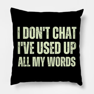 I Don T Chat I Ve Used Up All My Words Pillow