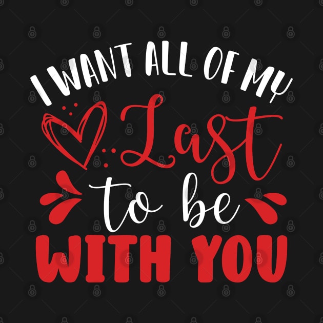 I Want All of My Last to Be With You by DancingDolphinCrafts