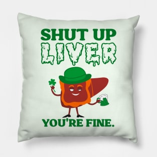 Shut Up Leprechaun Liver You're Fine St Patrick's Day Pillow