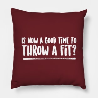 Is Now a Good Time To Throw a Fit? Pillow