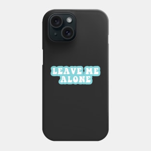 Leave Me Alone Phone Case