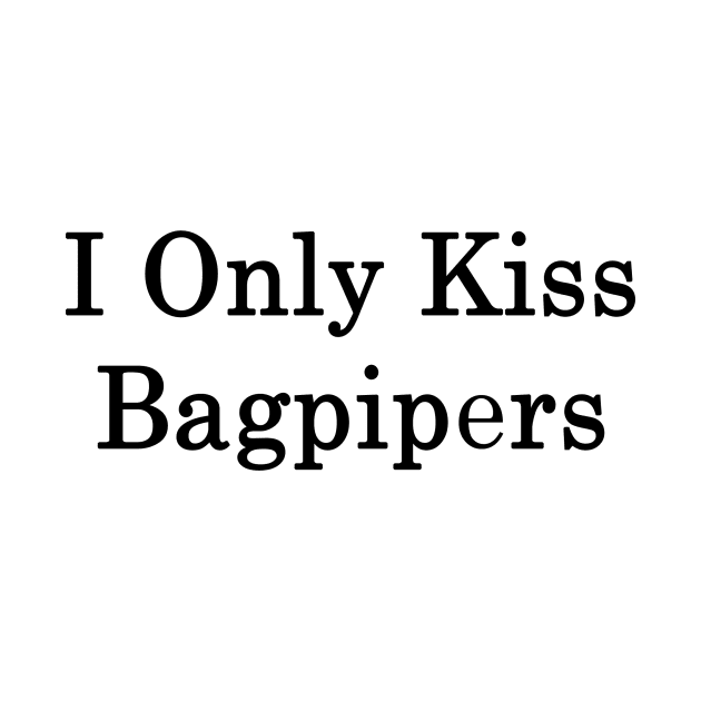 I Only Kiss Bagpipers by supernova23