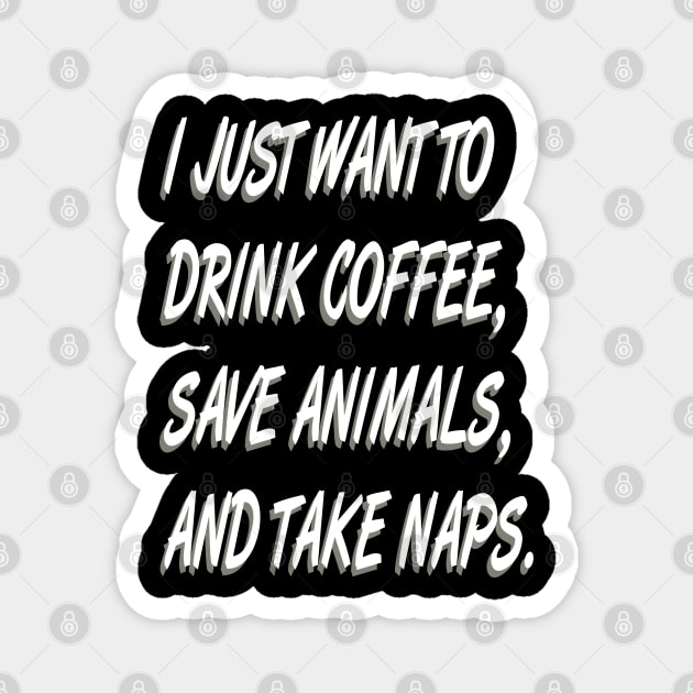 I Just Want to  Drink Coffee Save Animals and Take Naps-Cat Dog Magnet by bakmed