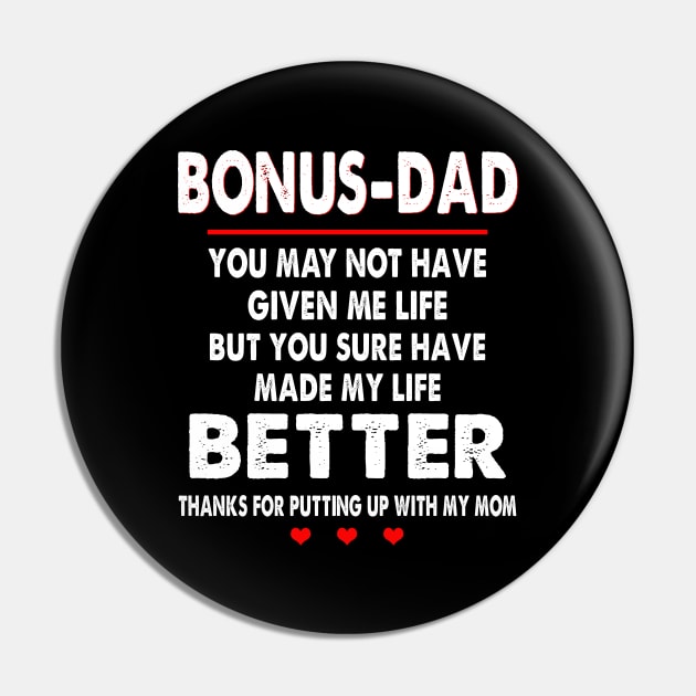 Bonus-Dad You May Not Have Given Me Life But You Sure Have Made My Life Better Thanks For Putting Up With My Mom Pin by WoowyStore