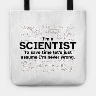 I'm a Scientist to save time let's just assume I'm never wrong - Funny Gift Idea for Scientists Tote