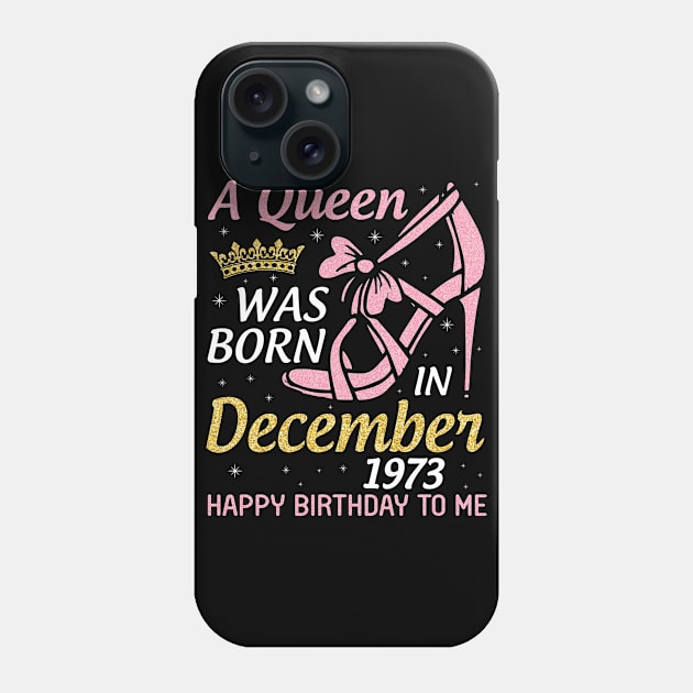 A Queen Was Born In December 1973 Happy Birthday To Me 47 Years Old Nana Mom Aunt Sister Daughter Phone Case by joandraelliot