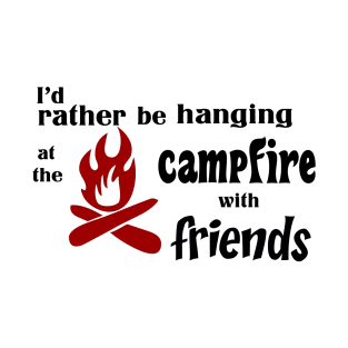 I’d rather be hanging at the campfire with friends T-Shirt