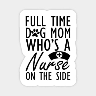 Dog mom - Full time dog mom who's a nurse on the side Magnet