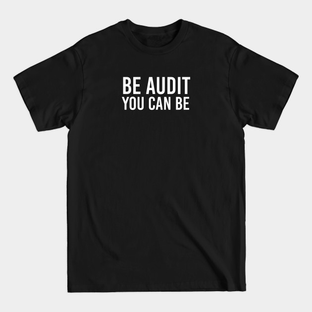 Disover Funny Accountant Gift Auditor Gift Be Audit You Can Be - Accountant Gift - T-Shirt