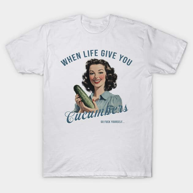 Adult Humor Shirts When Life Gives You Cucumbers Sarcastic M2083