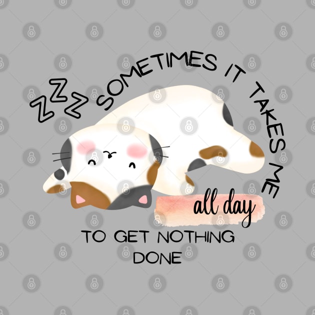 CUTE CAT - Sometimes It Takes Me All Day To Get Nothing Done by O.M design