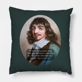 René Descartes portrait and quote: To know what people really think, pay attention to what they do, rather than what they say. Pillow