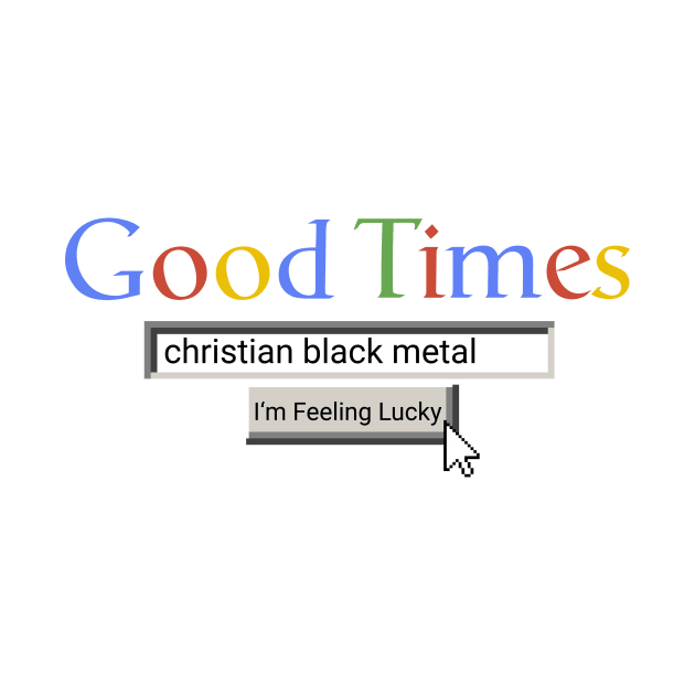 Good Times Christian Black Metal by Graograman