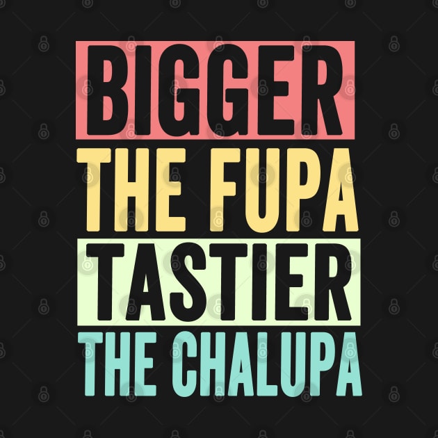 Bigger The Fupa Tastier The Chalupa by Redmart