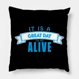 It's a Great Day to be Alive Pillow