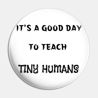 It's A Good Day To Teach Tiny Humans Pin