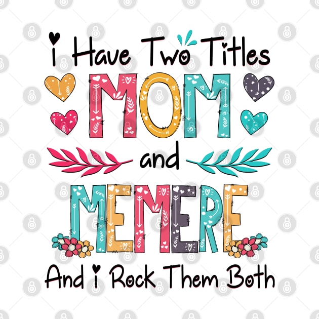 I Have Two Titles Mom And Memere And I Rock Them Both Wildflower Happy Mother's Day by KIMIKA