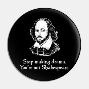 Stop Making Drama. You're Not Shakespeare Pin