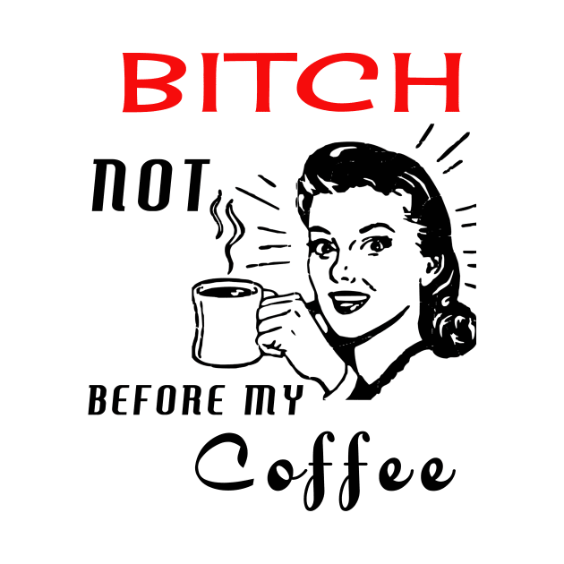 Bitch Not Before My Coffee by Urbanvintage