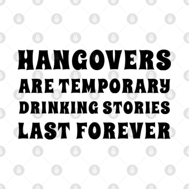 Hangovers Are Temporary Drinking Stories Last Forever. Funny Drinking Themed Design by That Cheeky Tee