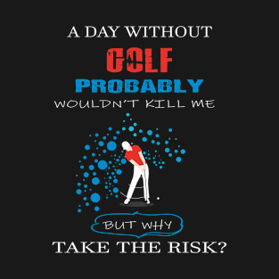 A DAY WITHOUT GOLF WOULDN'T KILL ME T-Shirt