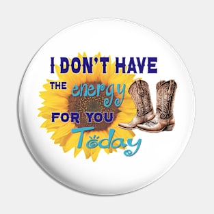 I don't have the energy for you today Pin