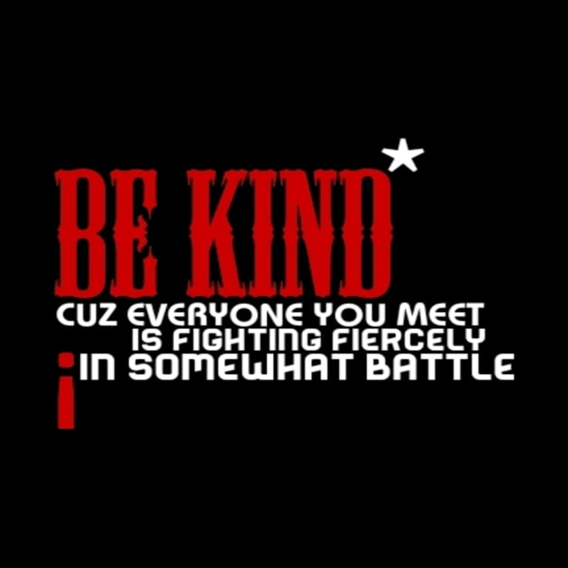 Be kind cuz everyone you meet is fighting fiercely in somewhat battle meme quotes Man's Woman's by Salam Hadi