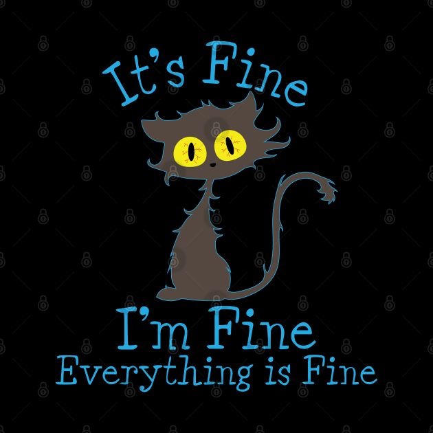 It's Fine I'm Fine Everything Is Fine. Novelty Funny cat by Designs by Darrin