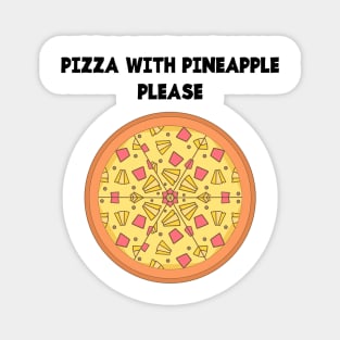 PIZZA WITH PINEAPPLE PLEASE Magnet