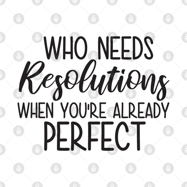 Who Needs Resolutions When You re Already Perfect by MZeeDesigns