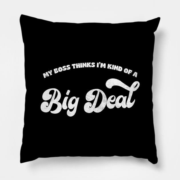 My Boss Thinks I'm Kind Of A Big Deal Pillow by DankFutura