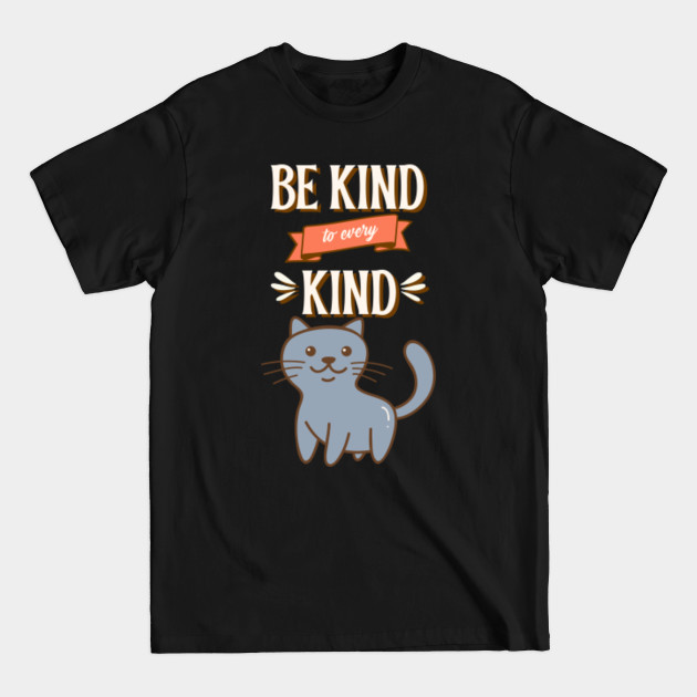 Be kind to everyone kitty Cat - Quotes To Live By - T-Shirt