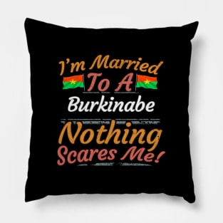 I'm Married To A Burkinabe Nothing Scares Me - Gift for Burkinabe From Burkina Faso Africa,Western Africa, Pillow