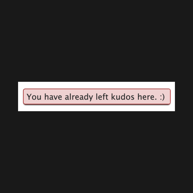 You have already left kudos here. :) by AwkwardDuckling