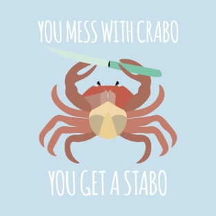 You Mess With Crabo, You Get A Stabo T-Shirt