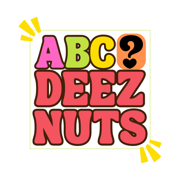 ABC Deez Nuts by RealNakama