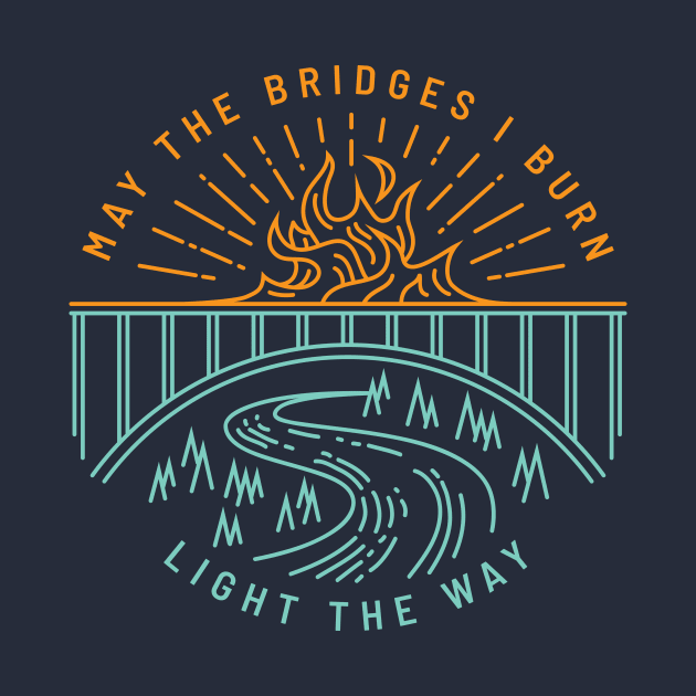May The Bridges I Burn Light The Way by Doodl