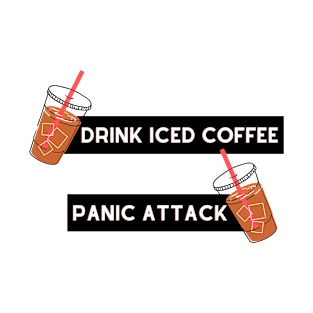 drink iced coffee panic attack T-Shirt