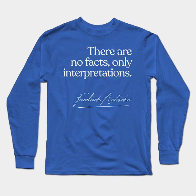 There Are No Facts Only Interpretations Nietzsche Quote Gift Nietzsche Philosophy Long Sleeve T Shirt Teepublic