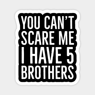 You Can't Scare Me I Have 5 Brothers Magnet